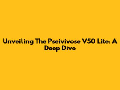 Unveiling The Pseivivose V50 Lite: A Deep Dive