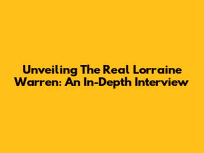 Unveiling The Real Lorraine Warren: An In-Depth Interview