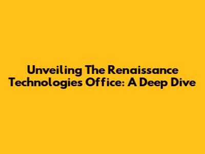Unveiling The Renaissance Technologies Office: A Deep Dive