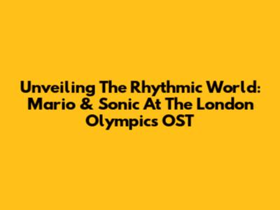 Unveiling The Rhythmic World: Mario & Sonic At The London Olympics OST