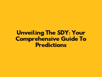 Unveiling The SDY: Your Comprehensive Guide To Predictions