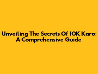 Unveiling The Secrets Of 'IOK Karo': A Comprehensive Guide