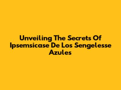 Unveiling The Secrets Of 'Ipsemsicase De Los Sengelesse Azules'