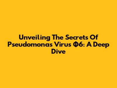 Unveiling The Secrets Of *Pseudomonas* Virus Φ6: A Deep Dive