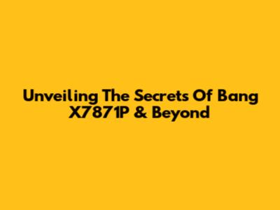 Unveiling The Secrets Of Bang X7871P & Beyond
