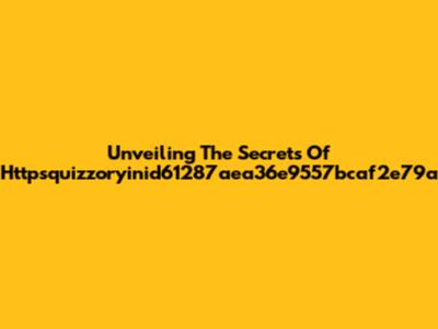 Unveiling The Secrets Of Httpsquizzoryinid61287aea36e9557bcaf2e79a