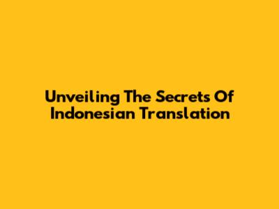 Unveiling The Secrets Of Indonesian Translation