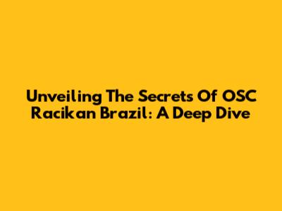 Unveiling The Secrets Of OSC Racikan Brazil: A Deep Dive