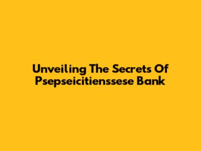 Unveiling The Secrets Of Psepseicitienssese Bank