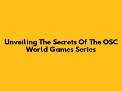 Unveiling The Secrets Of The OSC World Games Series