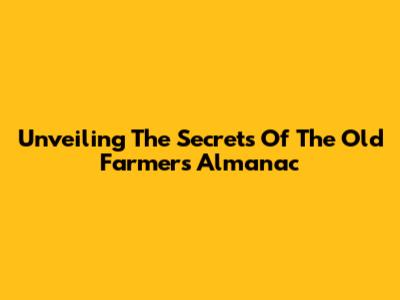 Unveiling The Secrets Of The Old Farmer's Almanac