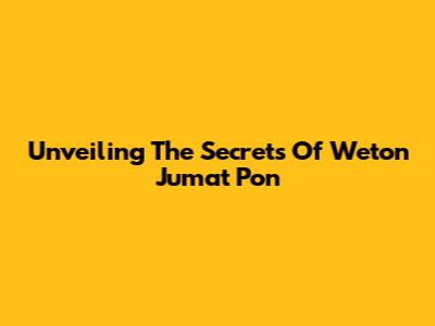 Unveiling The Secrets Of Weton Jumat Pon
