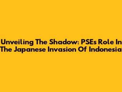 Unveiling The Shadow: PSE's Role In The Japanese Invasion Of Indonesia