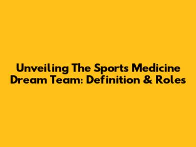 Unveiling The Sports Medicine Dream Team: Definition & Roles