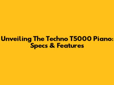 Unveiling The Techno T5000 Piano: Specs & Features