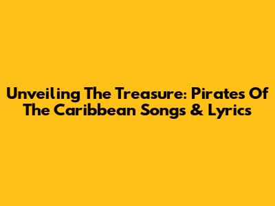Unveiling The Treasure: Pirates Of The Caribbean Songs & Lyrics