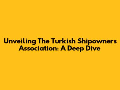 Unveiling The Turkish Shipowners Association: A Deep Dive