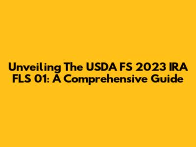 Unveiling The USDA FS 2023 IRA FLS 01: A Comprehensive Guide