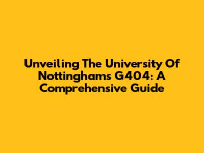 Unveiling The University Of Nottingham's G404: A Comprehensive Guide