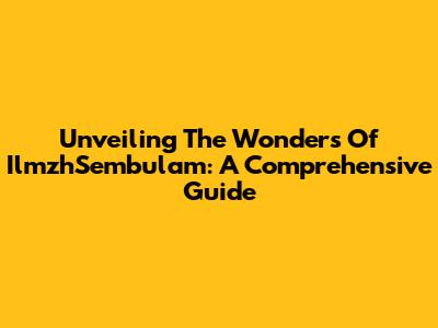Unveiling The Wonders Of IlmzhSembulam: A Comprehensive Guide