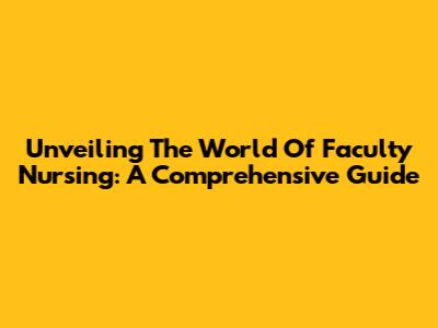 Unveiling The World Of Faculty Nursing: A Comprehensive Guide
