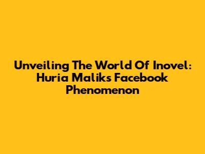 Unveiling The World Of Inovel: Huria Malik's Facebook Phenomenon