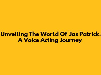 Unveiling The World Of Jas Patrick: A Voice Acting Journey