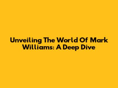 Unveiling The World Of Mark Williams: A Deep Dive