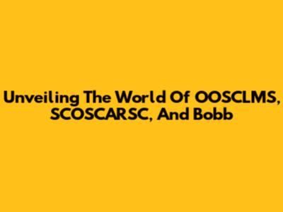 Unveiling The World Of OOSCLMS, SCOSCARSC, And Bobb