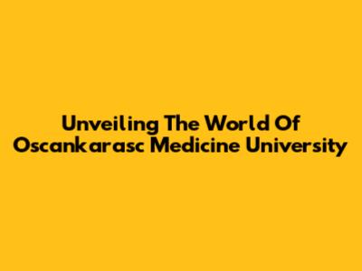 Unveiling The World Of Oscankarasc Medicine University