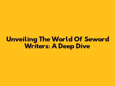 Unveiling The World Of Seword Writers: A Deep Dive