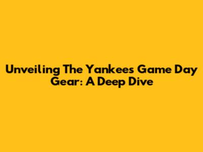 Unveiling The Yankees' Game Day Gear: A Deep Dive