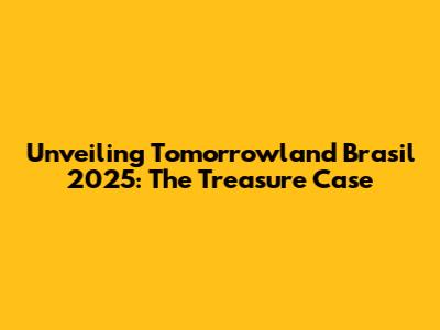 Unveiling Tomorrowland Brasil 2025: The Treasure Case