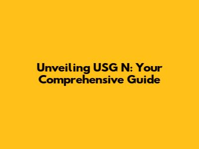 Unveiling USG N: Your Comprehensive Guide