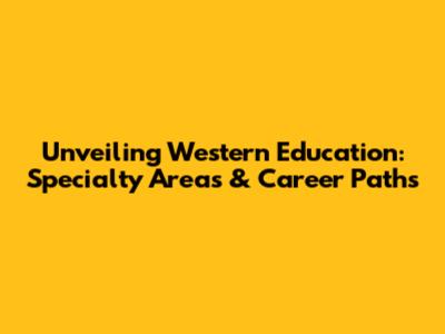 Unveiling Western Education: Specialty Areas & Career Paths