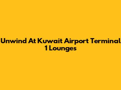Unwind At Kuwait Airport Terminal 1 Lounges
