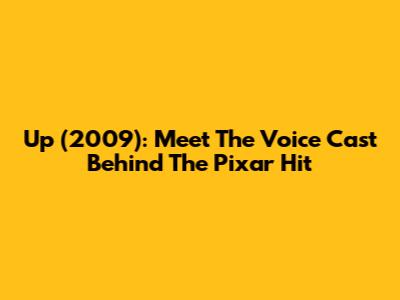 Up (2009): Meet The Voice Cast Behind The Pixar Hit