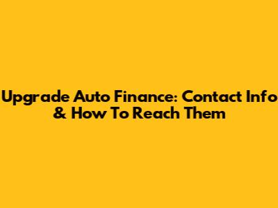 Upgrade Auto Finance: Contact Info & How To Reach Them