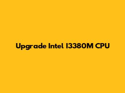 Upgrade Intel I3380M CPU