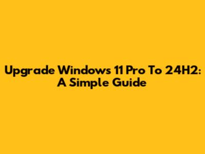 Upgrade Windows 11 Pro To 24H2: A Simple Guide