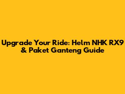 Upgrade Your Ride: Helm NHK RX9 & Paket Ganteng Guide