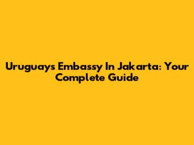Uruguay's Embassy In Jakarta: Your Complete Guide