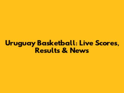 Uruguay Basketball: Live Scores, Results & News
