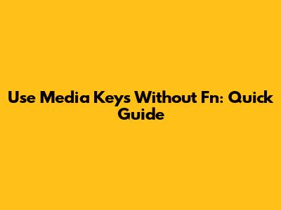 Use Media Keys Without Fn: Quick Guide