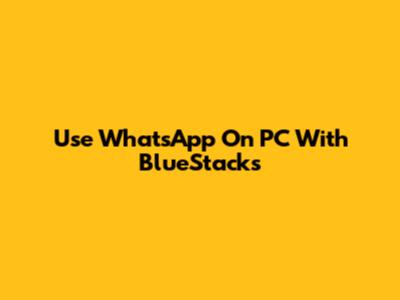 Use WhatsApp On PC With BlueStacks