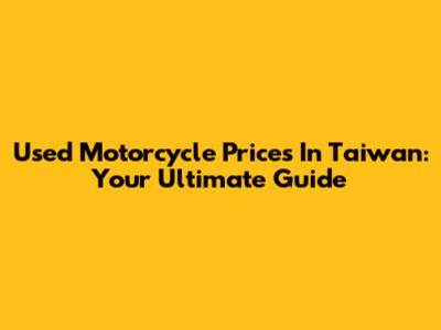 Used Motorcycle Prices In Taiwan: Your Ultimate Guide