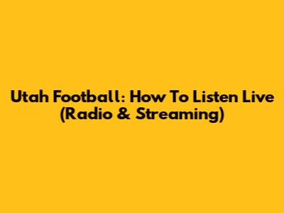 Utah Football: How To Listen Live (Radio & Streaming)