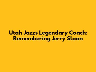 Utah Jazz's Legendary Coach: Remembering Jerry Sloan