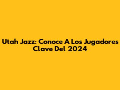 Utah Jazz: Conoce A Los Jugadores Clave Del 2024