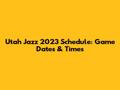 Utah Jazz 2023 Schedule: Game Dates & Times